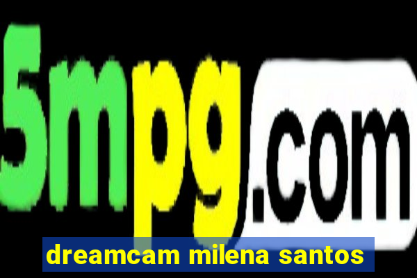 dreamcam milena santos